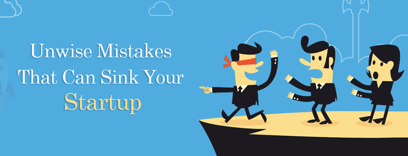 Unwise Mistakes that can sink your startup